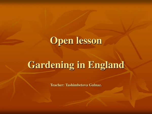Open lesson Gardening in England Teacher: Tashimbetova Gulnaz. Teacher:Tashimbetova G. A.