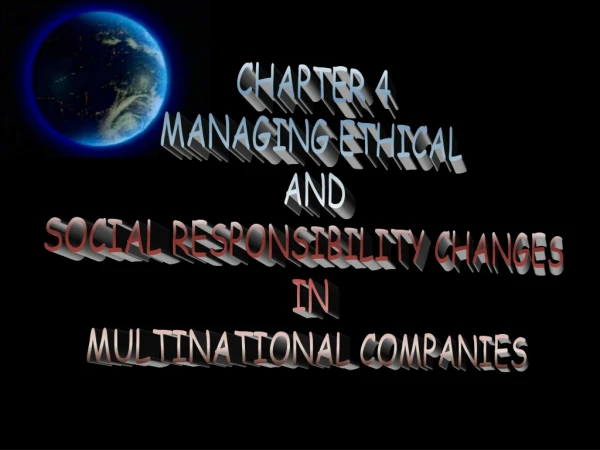 CHAPTER 4 MANAGING ETHICAL AND SOCIAL RESPONSIBILITY CHANGES IN MULTINATIONAL COMPANIES