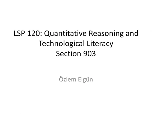 LSP 120: Quantitative Reasoning and Technological Literacy Section 903