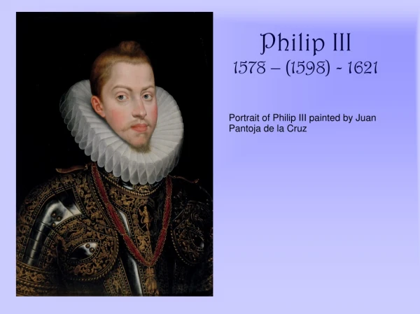 Philip III 1578 – (1598) - 1621