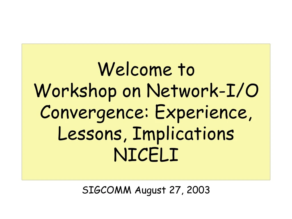 welcome to workshop on network i o convergence experience lessons implications niceli