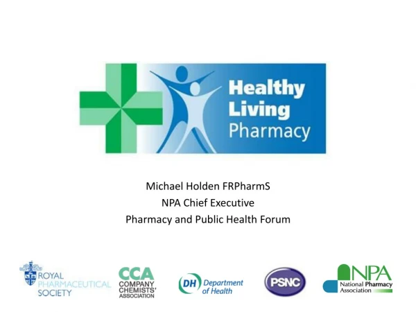 Michael Holden FRPharmS NPA Chief Executive Pharmacy and Public Health Forum
