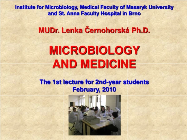 MUDr. Lenka Č ernohorsk á Ph.D. MICROBIOLOGY AND MEDICINE The 1st lecture for 2nd-year students