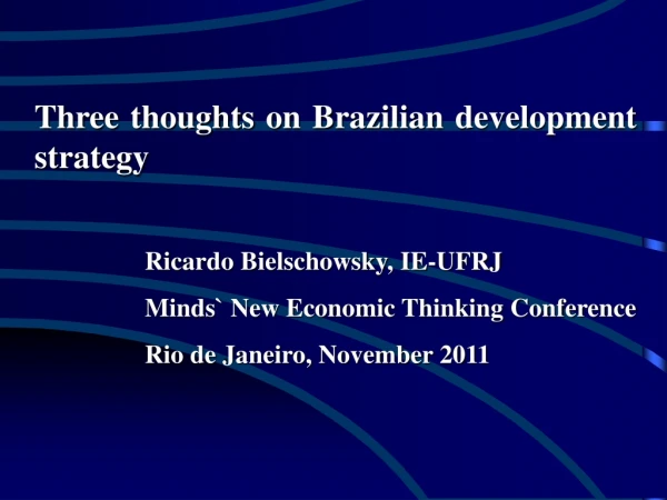 Three thoughts on Brazilian development strategy Ricardo Bielschowsky , IE-UFRJ