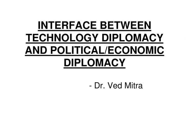 INTERFACE BETWEEN TECHNOLOGY DIPLOMACY AND POLITICAL/ECONOMIC DIPLOMACY
