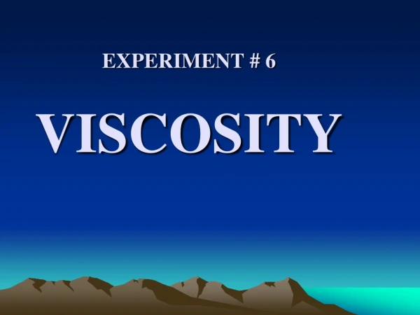 EXPERIMENT # 6 VISCOSITY