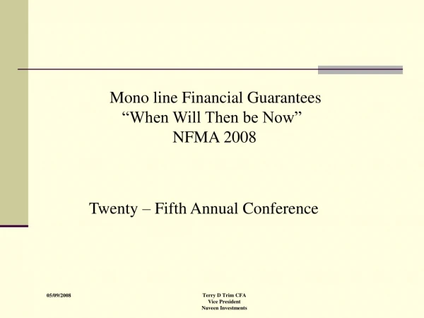 Mono line Financial Guarantees 	 “When Will Then be Now” 		 NFMA 2008