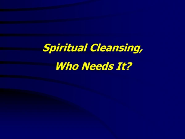 Spiritual Cleansing, Who Needs It?