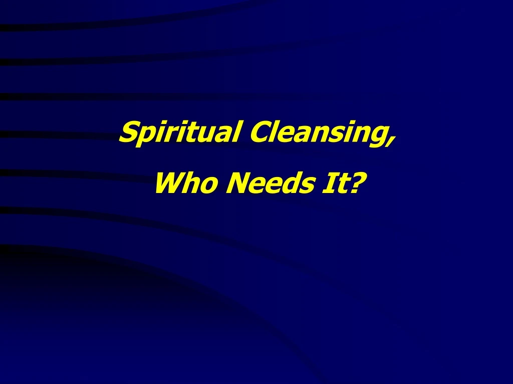 spiritual cleansing who needs it