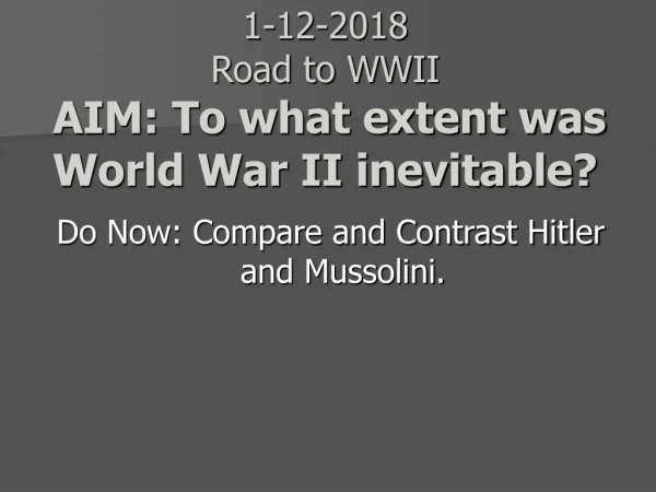 1-12-2018 Road to WWII AIM: To what extent was World War II inevitable?