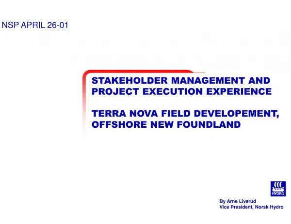 STAKEHOLDER MANAGEMENT AND PROJECT EXECUTION EXPERIENCE TERRA NOVA FIELD DEVELOPEMENT,