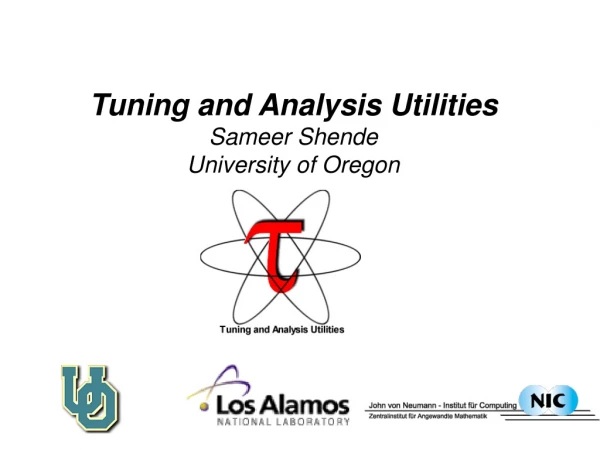 Tuning and Analysis Utilities Sameer Shende University of Oregon