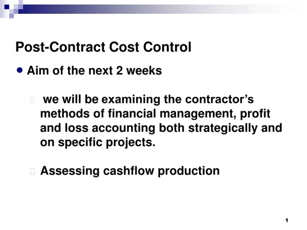 Post-Contract Cost Control Aim of the next 2 weeks