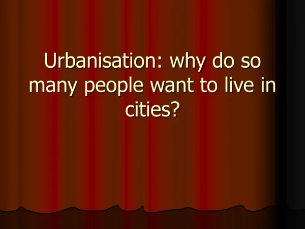 Urbanisation: why do so many people want to live in cities?