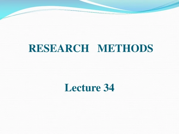RESEARCH METHODS Lecture 34