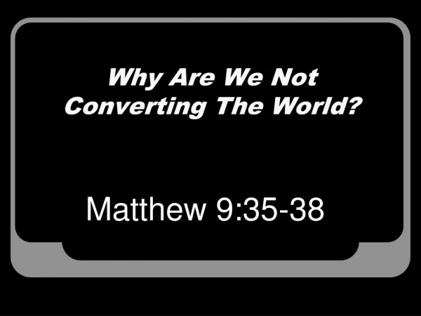 Why Are We Not Converting The World?