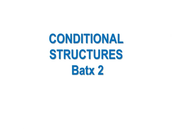 CONDITIONAL STRUCTURES Batx 2