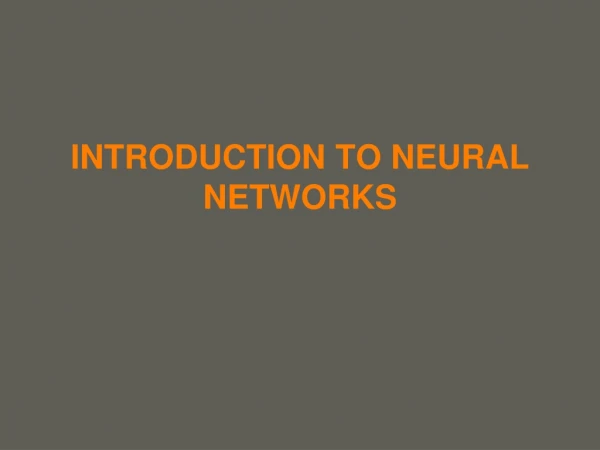 INTRODUCTION TO NEURAL NETWORKS