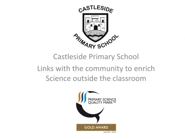 Castleside Primary School Links with the community to enrich Science outside the classroom