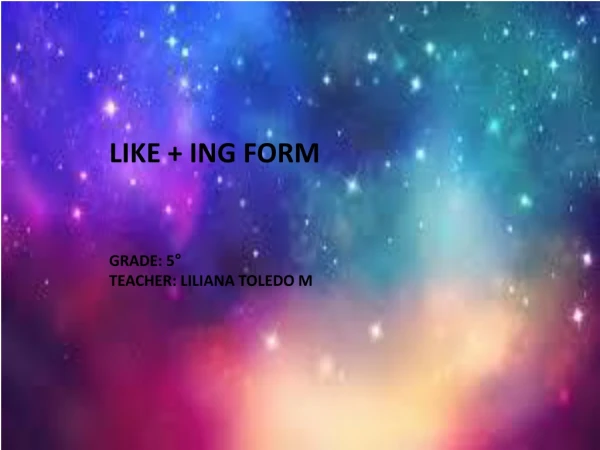 LIKE + ING FORM GRADE: 5° TEACHER: LILIANA TOLEDO M