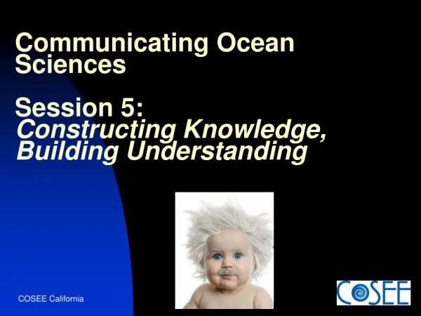 Communicating Ocean Sciences Session 5: Constructing Knowledge, Building Understanding
