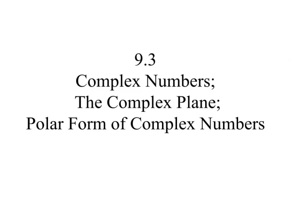 9.3 Complex Numbers; The Complex Plane; Polar Form of Complex Numbers
