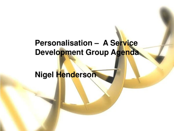 Personalisation – A Service Development Group Agenda Nigel Henderson