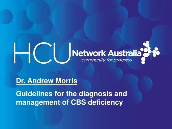 Dr. Andrew Morris Guidelines for the diagnosis and management of CBS deficiency