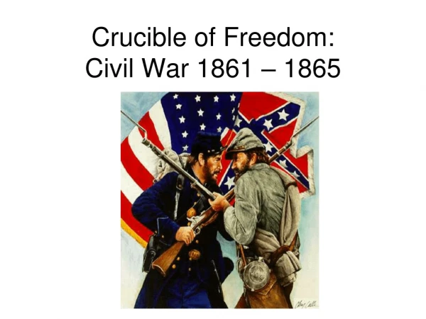 Crucible of Freedom: Civil War 1861 – 1865