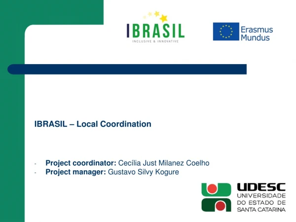 IBRASIL – Local Coordination Project coordinator: Cecília Just Milanez Coelho