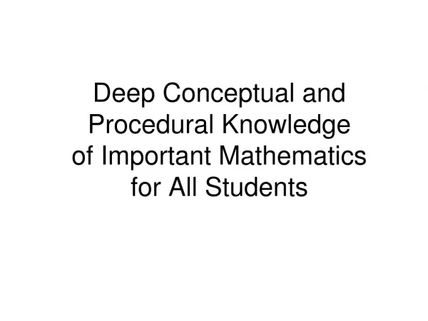 Deep Conceptual and Procedural Knowledge of Important Mathematics for All Students