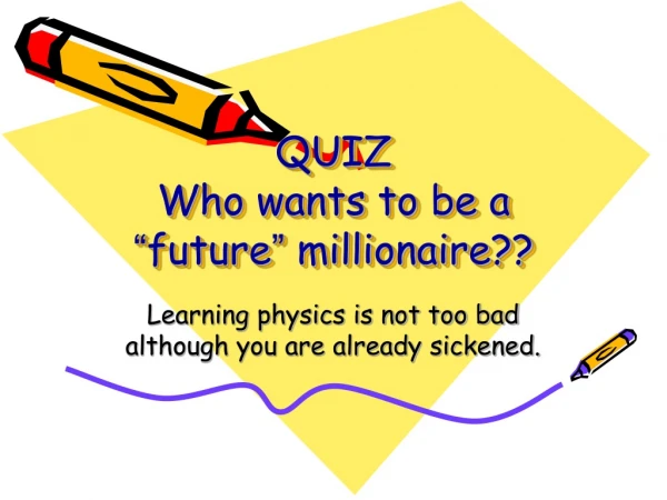 QUIZ Who wants to be a “ future ” millionaire??