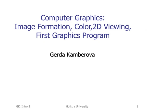 Computer Graphics: Image Formation, Color,2D Viewing, First Graphics Program