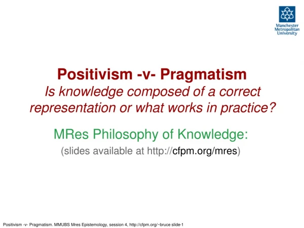 MRes Philosophy of Knowledge: (slides available at cfpm/mres )