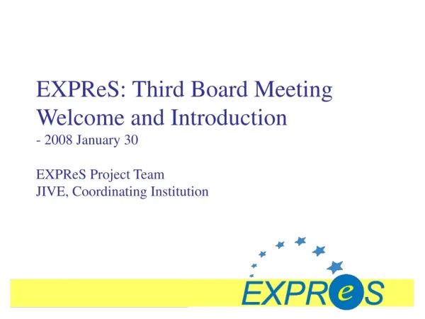 EXPReS: Third Board Meeting Welcome and Introduction - 2008 January 30