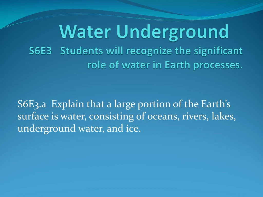 water underground s6e3 students will recognize the significant role of water in earth processes