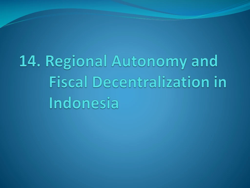 14 regional autonomy and fiscal decentralization in indonesia