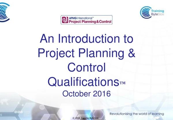 An Introduction to Project Planning &amp; Control Qualifications ™ October 2016