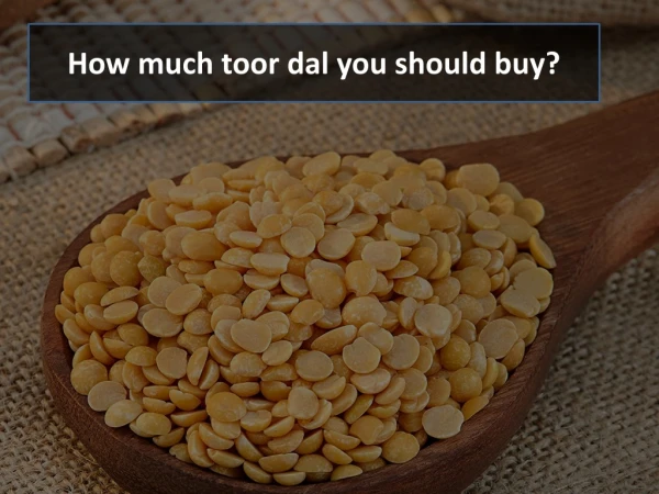 how much toor dal you should buy