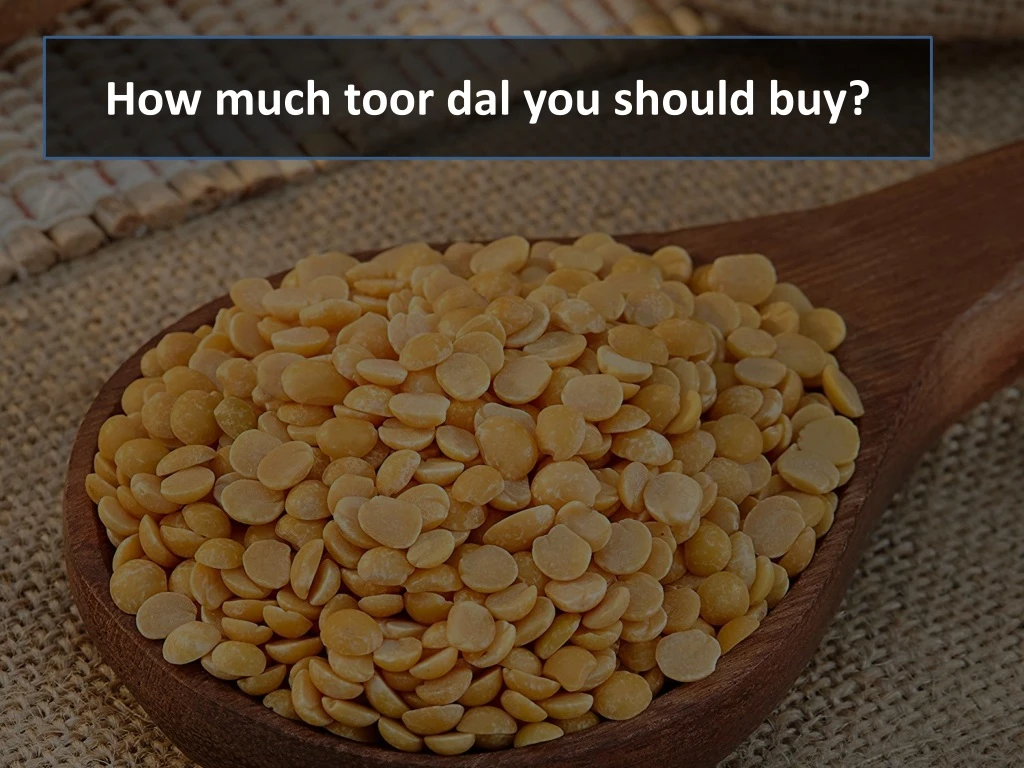 how much toor dal you should buy