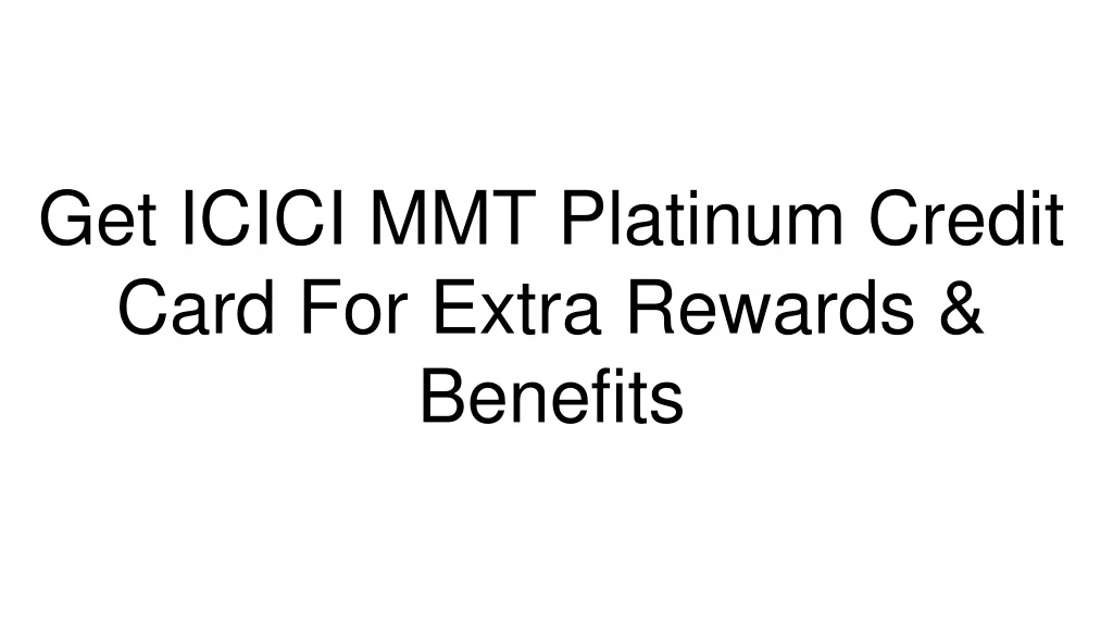 get icici mmt platinum credit card for extra rewards benefits