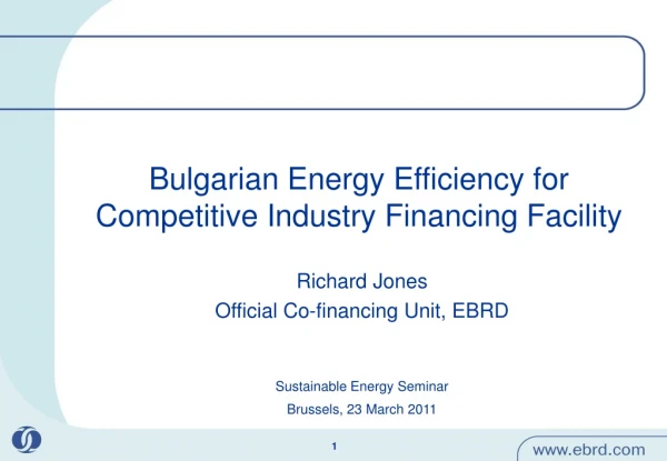 Richard Jones Official Co-financing Unit, EBRD Sustainable Energy Seminar Brussels, 23 March 2011