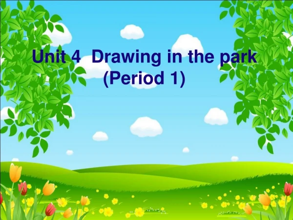 Unit 4 Drawing in the park (Period 1)