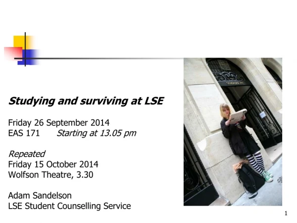 Studying and surviving at LSE 	Friday 26 September 2014 EAS 171 	Starting at 13.05 pm 	Repeated