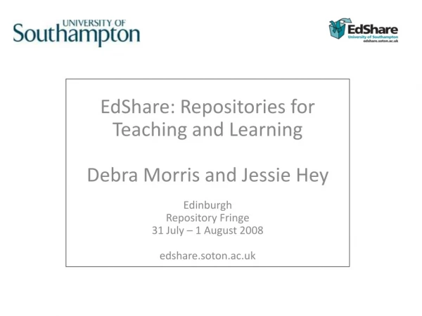 EdShare: Repositories for Teaching and Learning Debra Morris and Jessie Hey Edinburgh