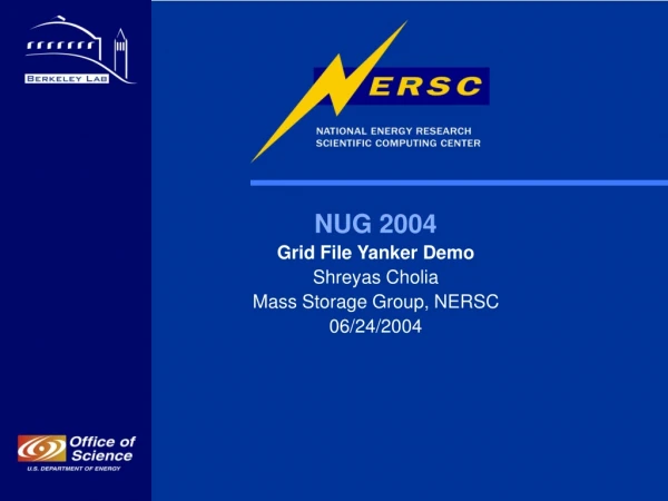 NUG 2004 Grid File Yanker Demo Shreyas Cholia Mass Storage Group, NERSC 06/24/2004