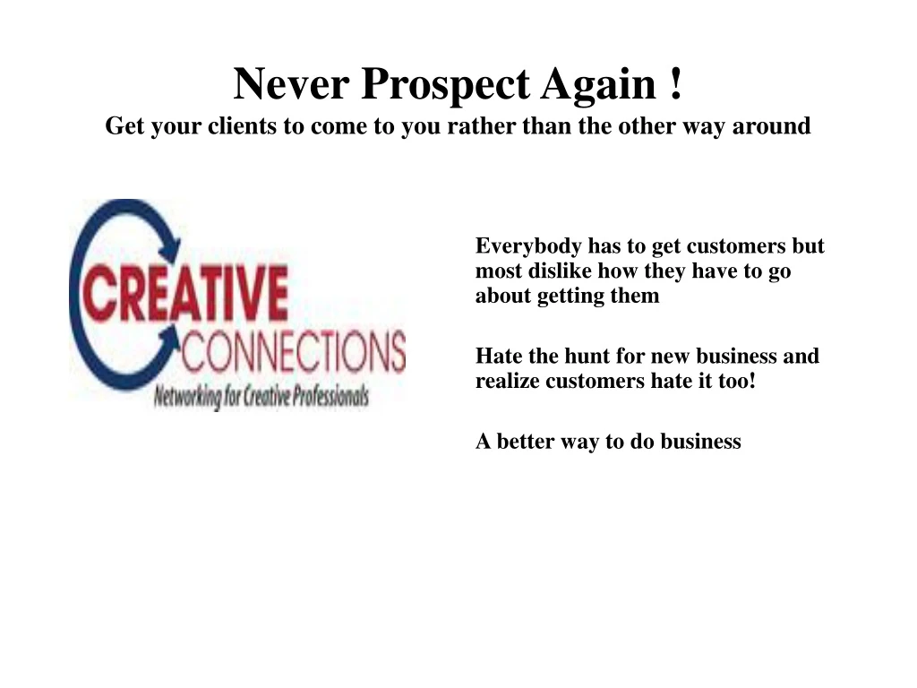 never prospect again get your clients to come to you rather than the other way around