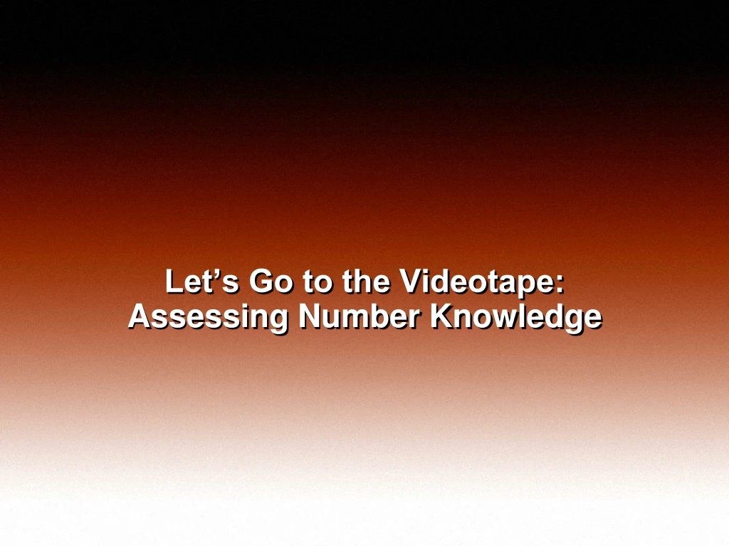 let s go to the videotape assessing number knowledge