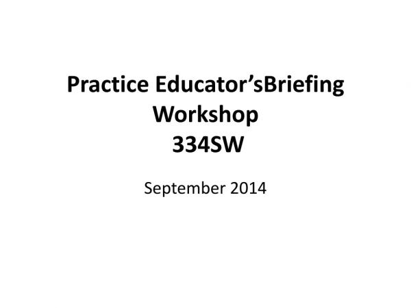Practice Educator’sBriefing Workshop 334SW
