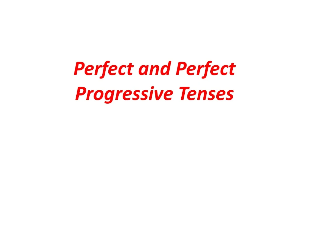 perfect and perfect progressive tenses